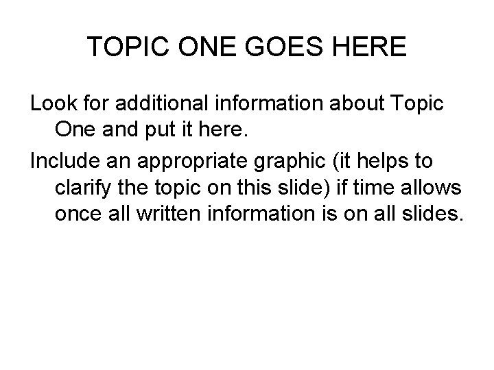 TOPIC ONE GOES HERE Look for additional information about Topic One and put it