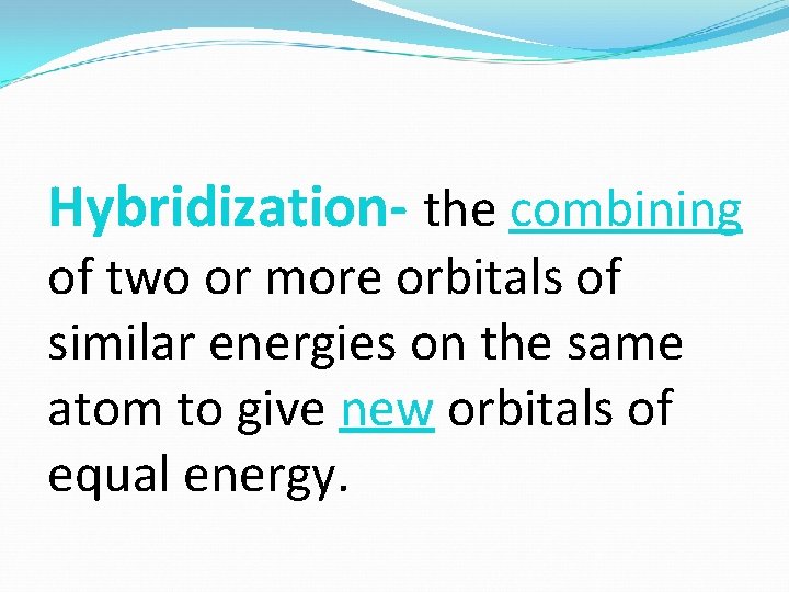 Hybridization- the combining of two or more orbitals of similar energies on the same