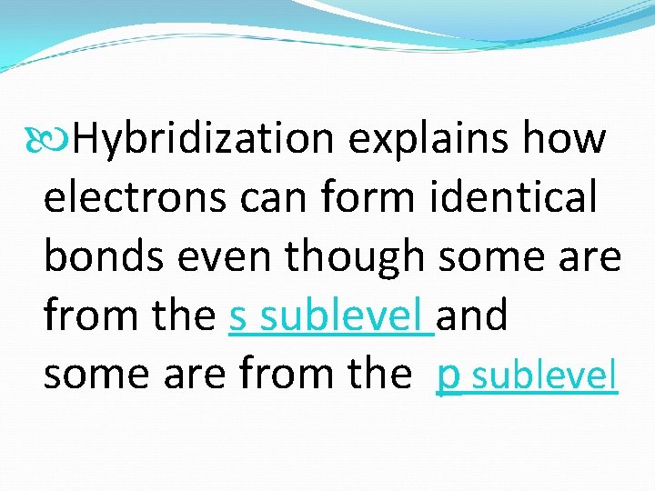  Hybridization explains how electrons can form identical bonds even though some are from