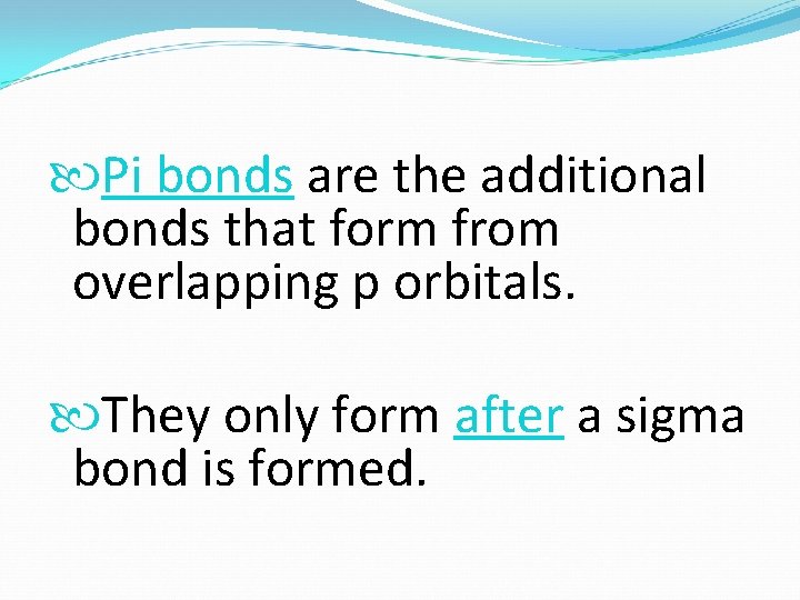  Pi bonds are the additional bonds that form from overlapping p orbitals. They