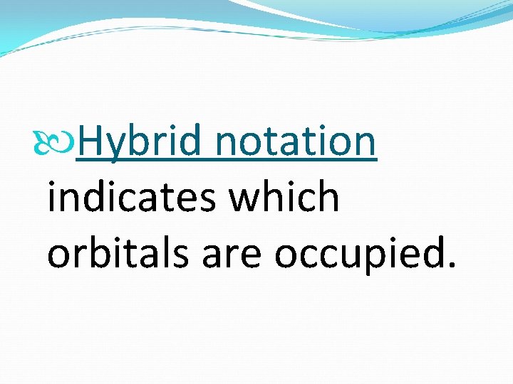  Hybrid notation indicates which orbitals are occupied. 