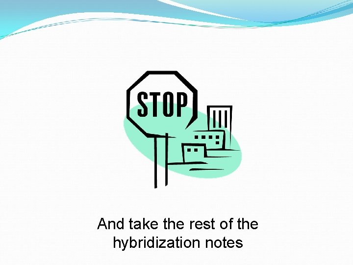 And take the rest of the hybridization notes 