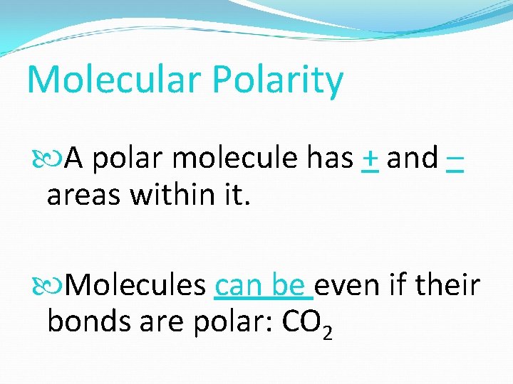 Molecular Polarity A polar molecule has + and – areas within it. Molecules can