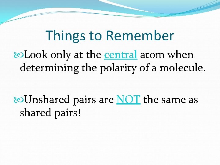 Things to Remember Look only at the central atom when determining the polarity of
