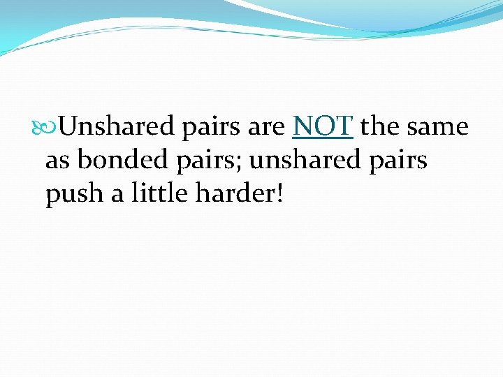  Unshared pairs are NOT the same as bonded pairs; unshared pairs push a