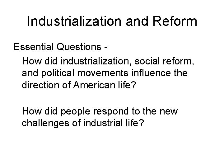 Industrialization and Reform Essential Questions How did industrialization, social reform, and political movements influence