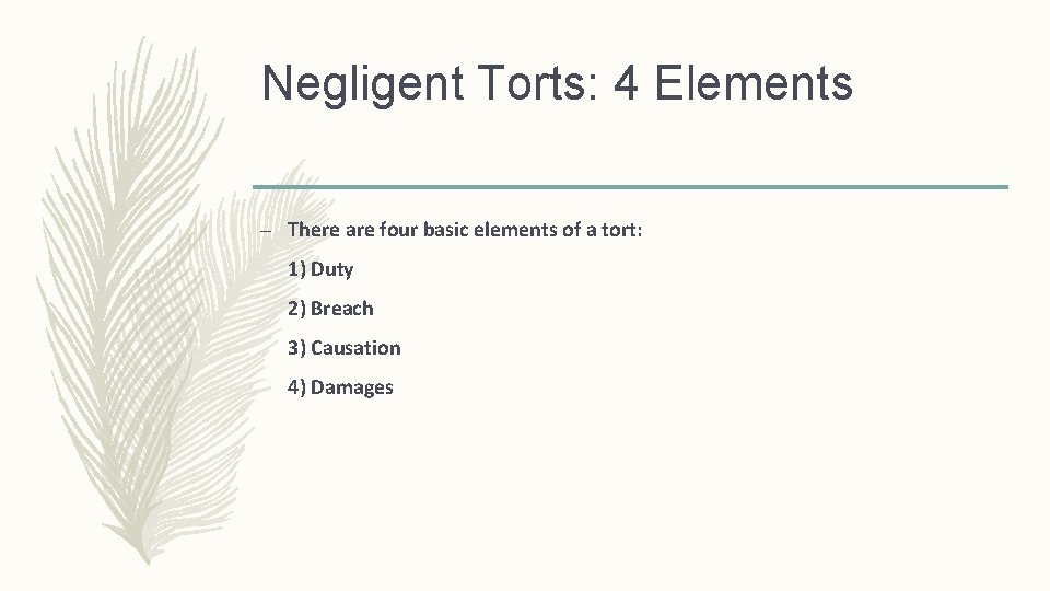 Negligent Torts: 4 Elements – There are four basic elements of a tort: 1)