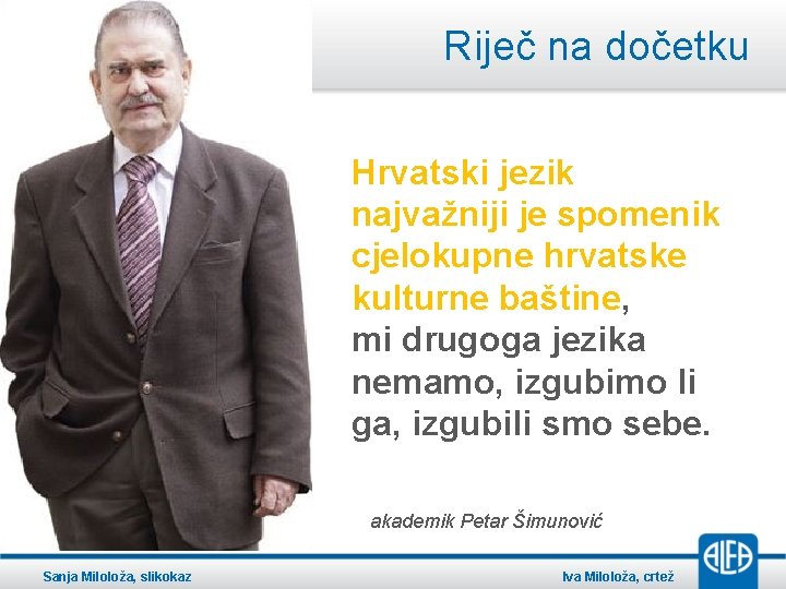 Riječ na dočetku Hrvatski jezik najvažniji je spomenik cjelokupne hrvatske kulturne baštine, mi drugoga