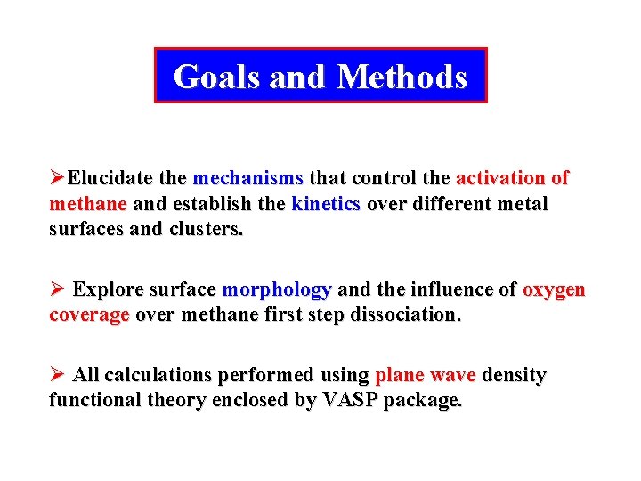 Goals and Methods ØElucidate the mechanisms that control the activation of methane and establish