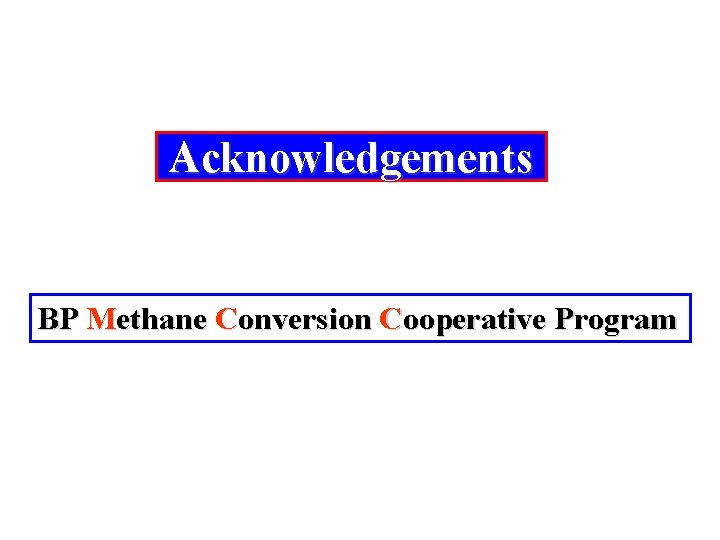 Acknowledgements BP Methane Conversion Cooperative Program 