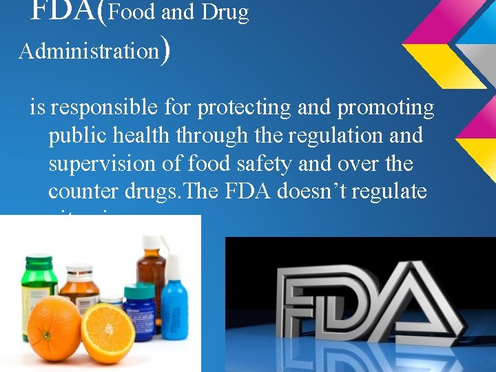 FDA(Food and Drug Administration) is responsible for protecting and promoting public health through the