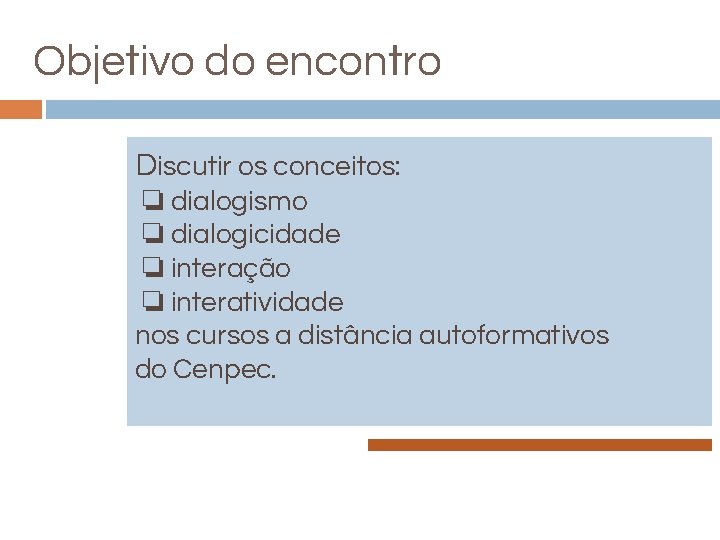 Objetivo do encontro Discutir os conceitos: ❏ dialogismo ❏ dialogicidade ❏ interação ❏ interatividade