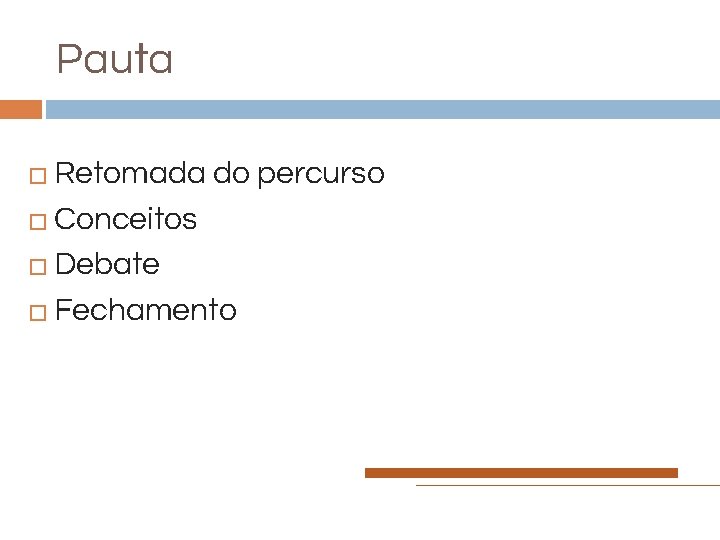 Pauta Retomada do percurso � Conceitos � Debate � Fechamento � 