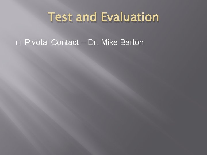Test and Evaluation � Pivotal Contact – Dr. Mike Barton 
