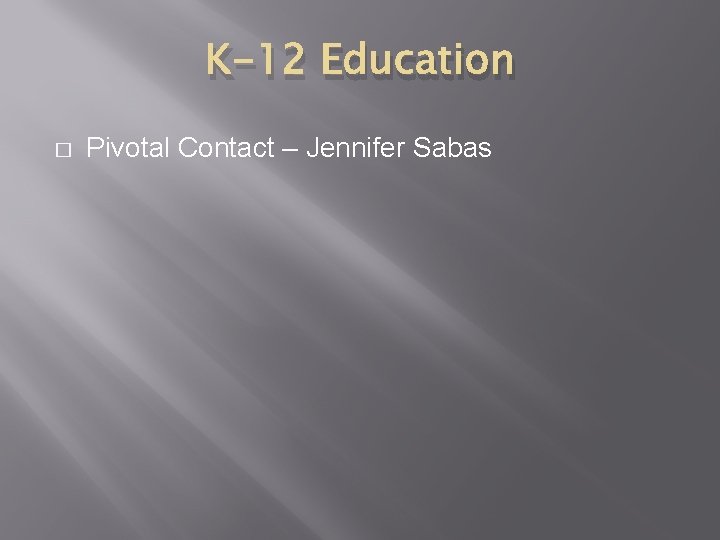 K-12 Education � Pivotal Contact – Jennifer Sabas 