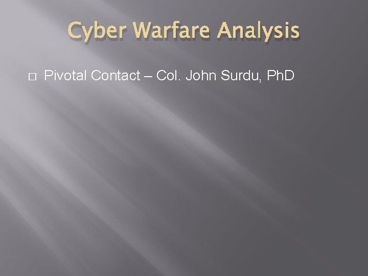 Cyber Warfare Analysis � Pivotal Contact – Col. John Surdu, Ph. D 