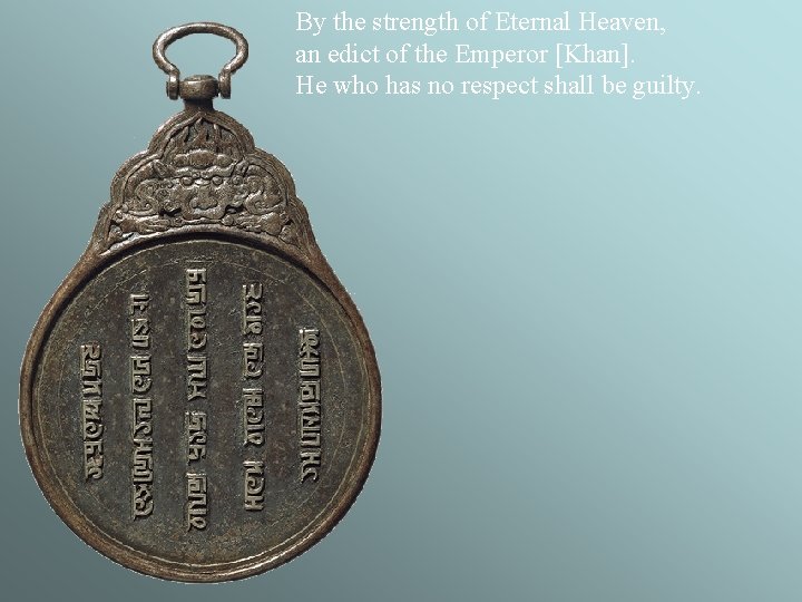 By the strength of Eternal Heaven, an edict of the Emperor [Khan]. He who