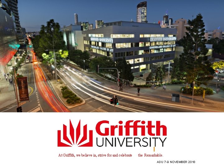 At Griffith, we believe in, strive for and celebrate the Remarkable. ADU 7 -9