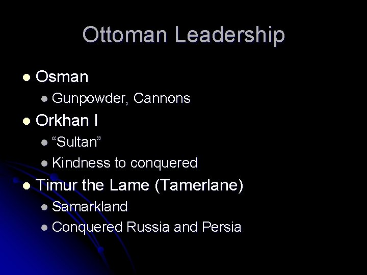 Ottoman Leadership l Osman l Gunpowder, l Cannons Orkhan I l “Sultan” l Kindness
