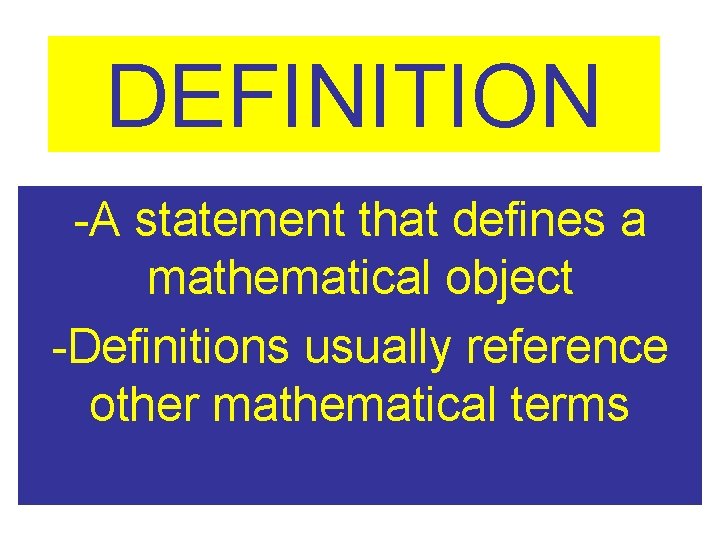 DEFINITION -A statement that defines a mathematical object -Definitions usually reference other mathematical terms