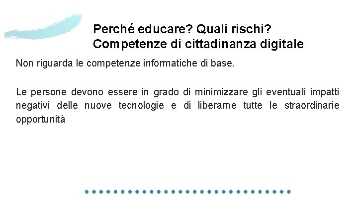 Perché educare? Quali rischi? Competenze di cittadinanza digitale Non riguarda le competenze informatiche di