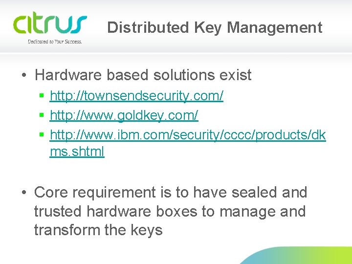 Distributed Key Management • Hardware based solutions exist § http: //townsendsecurity. com/ § http: