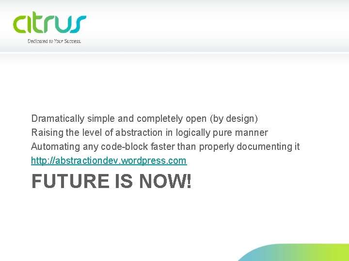Dramatically simple and completely open (by design) Raising the level of abstraction in logically