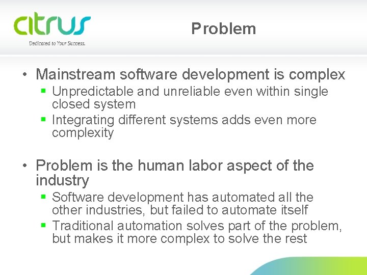 Problem • Mainstream software development is complex § Unpredictable and unreliable even within single