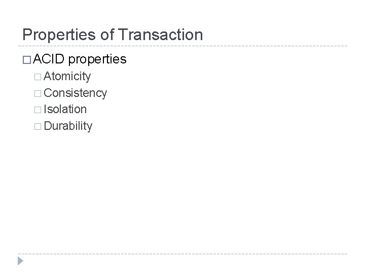 Properties of Transaction � ACID properties � Atomicity � Consistency � Isolation � Durability