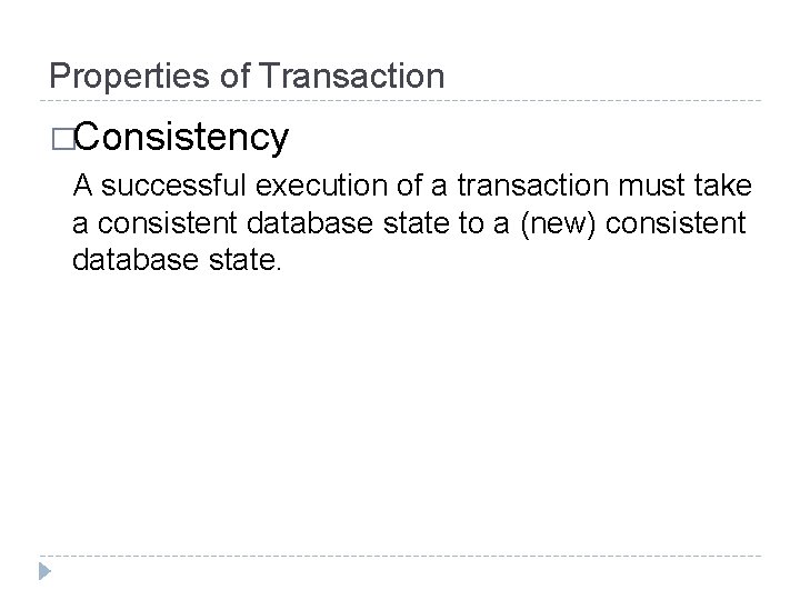 Properties of Transaction �Consistency A successful execution of a transaction must take a consistent