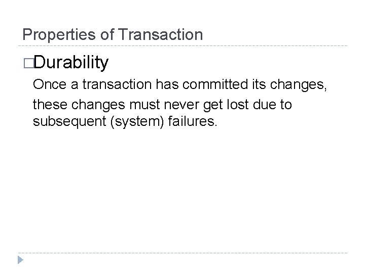 Properties of Transaction �Durability Once a transaction has committed its changes, these changes must