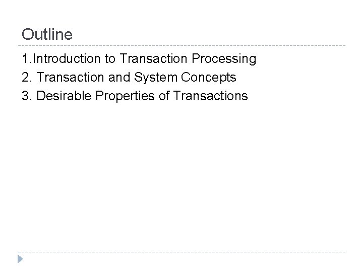 Outline 1. Introduction to Transaction Processing 2. Transaction and System Concepts 3. Desirable Properties