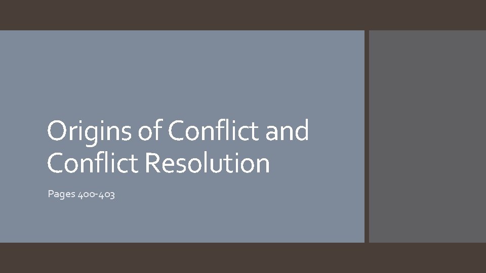 Origins of Conflict and Conflict Resolution Pages 400 -403 