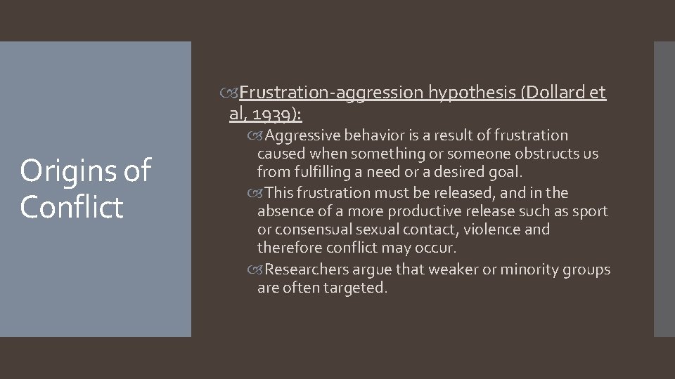  Frustration-aggression hypothesis (Dollard et al, 1939): Origins of Conflict Aggressive behavior is a