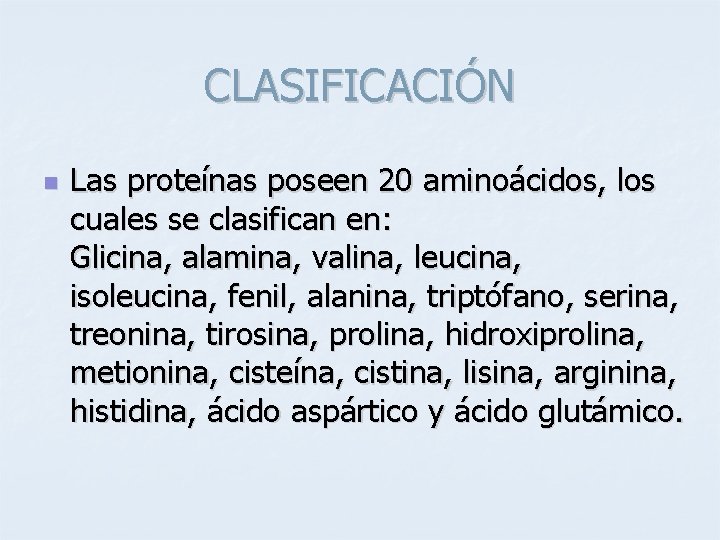 CLASIFICACIÓN n Las proteínas poseen 20 aminoácidos, los cuales se clasifican en: Glicina, alamina,