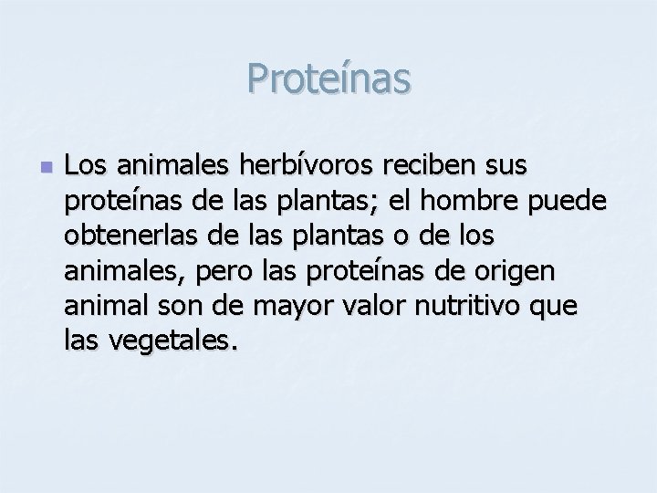 Proteínas n Los animales herbívoros reciben sus proteínas de las plantas; el hombre puede