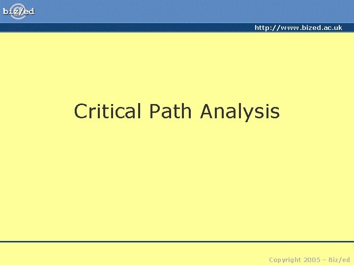 http: //www. bized. ac. uk Critical Path Analysis Copyright 2005 – Biz/ed 