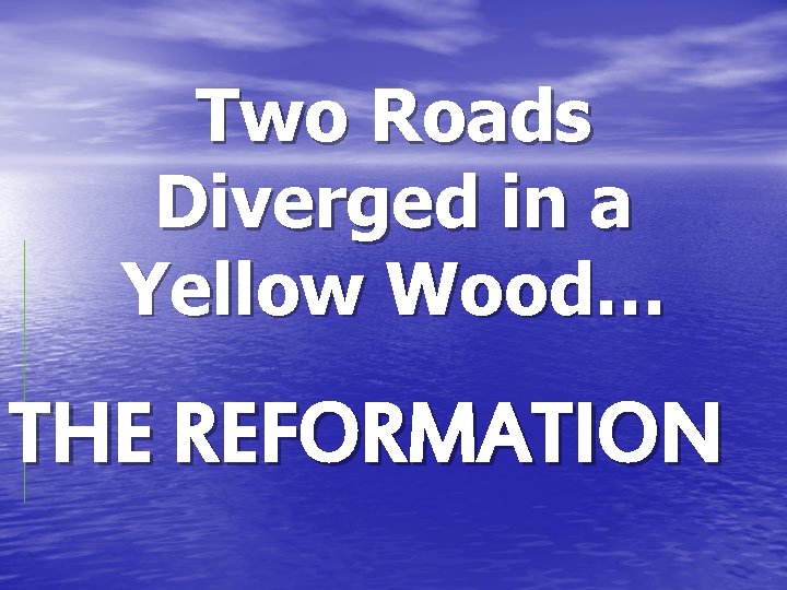 Two Roads Diverged in a Yellow Wood… THE REFORMATION 