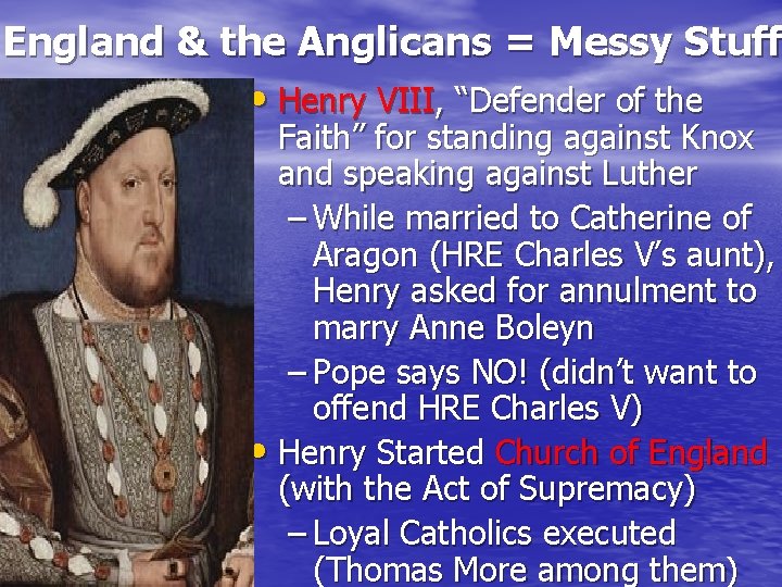 England & the Anglicans = Messy Stuff • Henry VIII, “Defender of the Faith”