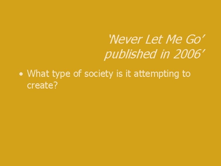 ‘Never Let Me Go’ published in 2006’ • What type of society is it