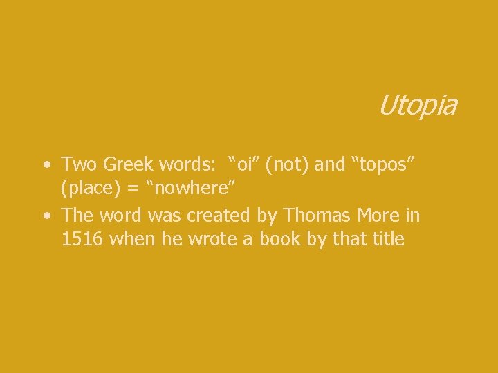 Utopia • Two Greek words: “oi” (not) and “topos” (place) = “nowhere” • The