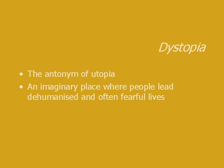 Dystopia • The antonym of utopia • An imaginary place where people lead dehumanised