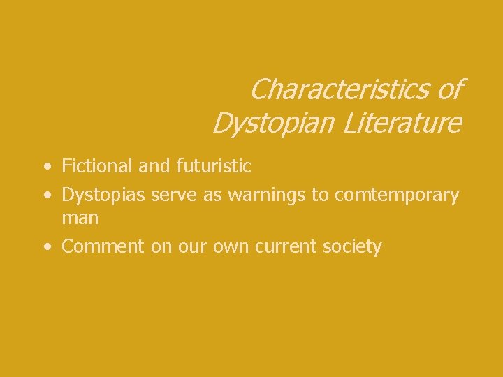 Characteristics of Dystopian Literature • Fictional and futuristic • Dystopias serve as warnings to