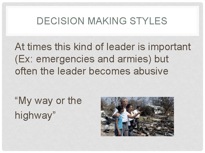 DECISION MAKING STYLES At times this kind of leader is important (Ex: emergencies and