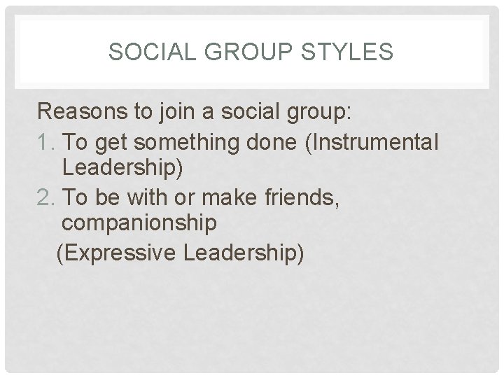 SOCIAL GROUP STYLES Reasons to join a social group: 1. To get something done