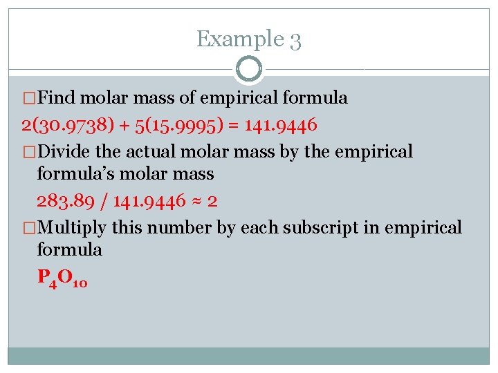 Example 3 �Find molar mass of empirical formula 2(30. 9738) + 5(15. 9995) =