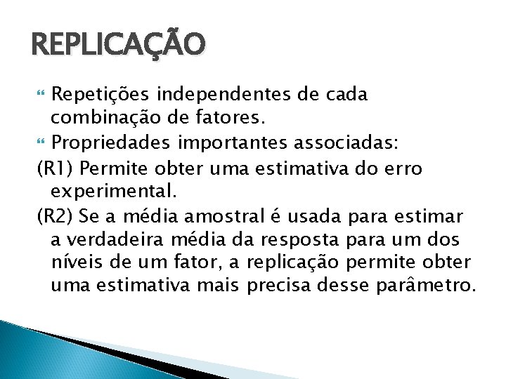 REPLICAÇÃO Repetições independentes de cada combinação de fatores. Propriedades importantes associadas: (R 1) Permite