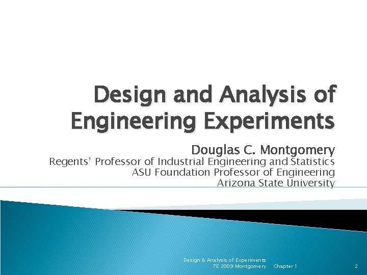 Design and Analysis of Engineering Experiments Douglas C. Montgomery Regents’ Professor of Industrial Engineering
