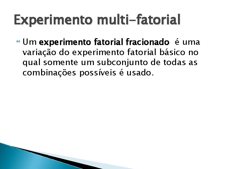 Experimento multi-fatorial Um experimento fatorial fracionado é uma variação do experimento fatorial básico no