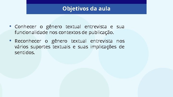 Objetivos da aula • Conhecer o gênero textual entrevista e sua funcionalidade nos contextos